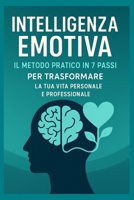 Intelligenza Emotiva: Il Metodo Pratico in 7 Passi per Migliorare la Tua Vita Personale e Professionale: Tecniche Efficaci e Strategie Quotidiane per ... e Consigli per il Successo (Italian Edition) B0FB9MJ538 Book Cover