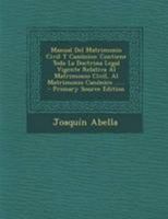 Manual Del Matrimonio Civil Y Canónico: Contiene Toda La Doctrina Legal Vigente Relativa Al Matrimonio Civil, Al Matrimonio Canónico ... 114865450X Book Cover