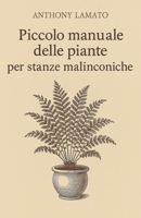 Piccolo manuale delle piante per stanze malinconiche: Un libretto poetico di verde, silenzio e compagnia (Piccoli Manuali dell'Anima) (Italian Edition) B0FD9ZYKC5 Book Cover