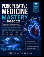PERIOPERATIVE MEDICINE MASTERY 2026-2027: Preoperative Risk Assessment, Medical Optimization & Board Review for Hospitalists, Anesthesiologists, Surgeons, Residents, NPs & PAs B0H7MXG5BL Book Cover