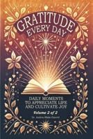 Gratitude Every Day: Daily Moments To Appreciate Life And Cultivate Joy B0G6QNZB5R Book Cover