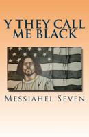 Y they call me black: y they call me, black is a book about Identity and nationality. Its about the biggest lie ever told, an how a slaver went from being a physical condition, to becoming a new form  1505507758 Book Cover