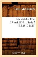 Attentat Des 12 Et 13 Mai 1839. Sa(c)Rie 2 (A0/00d.1839-1840) 2329143435 Book Cover