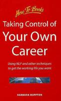 Taking Control of Your Own Career: Using Nlp and Other Techniques to Get the Working Life You Want (How to) 1857033957 Book Cover