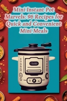 Mini Instant Pot Marvels: 96 Recipes for Quick and Convenient Mini Meals B0CL55XMJH Book Cover