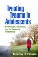 Treating Trauma in Adolescents: Development, Attachment, and the Therapeutic Relationship 1462528546 Book Cover