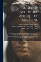 Musée De Sculpture Antique Et Moderne: Ou, Description Historique Et Graphique Du Louvre Et De Toutes Ses Parties, Des Statues, Bustes, Bas-Reliefs Et ... Statues Antiques ... T... 1018104429 Book Cover