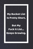 My Bucket List Is Pretty Short, But My Fuck It List... Keeps Growing: Funny White Elephant Gag Gifts For Coworkers Going Away, Birthday, Retirees, Friends & Family Secret Santa Gift Ideas For Coworker 1710079649 Book Cover