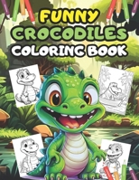 FUNNY CROCODILES COLORING BOOK: Happy Crocodiles Illustrations For Kids And Toddlers . B0CTKL2ZJG Book Cover