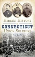 Hidden History of Connecticut Union Soldiers 162619792X Book Cover