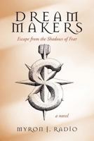 Dream Makers: Escape from the Shadows of Fear 1462048471 Book Cover