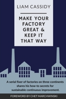 Make Your Factory Great & Keep It That Way: A Serial Fixer of Factories on Three Continents Shares His How-To Secrets for Sustainable Continuous Improvement 1399918028 Book Cover