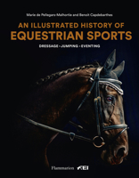 An Illustrated History of Equestrian Sports: Dressage, Jumping, Eventing 2080287559 Book Cover