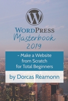 WordPress Masterbook 2019: - Make a Website From Scratch For Total Beginners (Masterbook Series) 1728833841 Book Cover