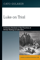 Luke on Trial: A Literary Analysis of the Function of Divine Testing in Luke-Acts (Studies in Biblical Literature, 186) 163667657X Book Cover