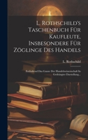 L. Rothschild's Taschenbuch Für Kaufleute, Insbesondere Für Zöglinge Des Handels: Enthaltend Das Ganze Der Handelswissenschaft In Gedrängter Darstellung... 1020555009 Book Cover