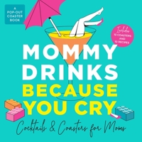 Mommy Drinks Because You Cry: Cocktails and Coasters for Moms 1250281768 Book Cover