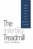 The Infertility Treadmill: Feminist Ethics, Personal Choice, and the Use of Reproductive Technologies 0807858471 Book Cover