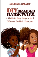 DIY BRAIDED HAIRSTYLES: A Guide to Easy Steps to do 9 different Braided Hairstyles B0CQSMV9DL Book Cover