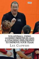 Volleyball: Using Guiding Principles and a Coaching Philosophy to Improve Your Team 1985568705 Book Cover