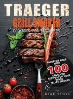 Traeger Grill Smoker Cookbook for Beginners: Barbecue Bible with 100 Standout Recipes for Your Wood Pellet Smoker 180414147X Book Cover