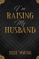 I'm Raising My Husband 1492724343 Book Cover