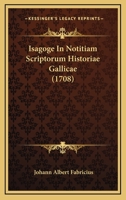 Isagoge In Notitiam Scriptorum Historiae Gallicae (1708) 1166037614 Book Cover