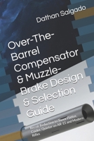 Over-The-Barrel Compensator & Muzzle-Brake Design & Selection Guide: Recoil-Reduction to Shoot Flatter, Cooler, Quieter on AR-15 and Modern Rifles (Spark Industries Manufacturing Technical Guides) B0FCSMFBD9 Book Cover