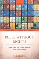 Rules Without Rights: Land, Labor, and Private Authority in the Global Economy 0198863284 Book Cover