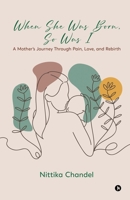 When She Was Born, So Was I: A Mother's Journey Through Pain, Love, and Rebirth B0GGQ8GSG6 Book Cover