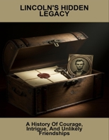 Lincoln'S Hidden Legacy: A History Of Courage, Intrigue, And Unlikely Friendships B0FQ838VS9 Book Cover