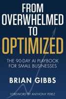 From Overwhelmed to Optimized: The 90-Day AI Playbook for Small Businesses: Automate the Grind, Reclaim Your Time, and Scale Without Losing Your Personal Touch B0H5LSD3GM Book Cover