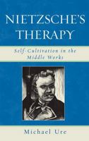 Nietzsche's Therapy: Self-Cultivation in the Middle Works 0739119966 Book Cover