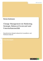 Change Management im Marketing. Strategie, Balanced Scorecard und Unternehmensethik: Hypothetisches Beispiel anhand der Gesundheits- und Medizintechnik AG 3346409988 Book Cover