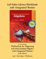 Lial Video Library Workbook with Integrated Review for Beginning & Intermediate Algebra with Integrated Review 0134278607 Book Cover