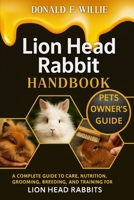 LION HEAD RABBIT HANDBOOK: A Complete Guide to Care, Nutrition, Grooming, Breeding, and Training for Lion Head Rabbits. B0FZGGTLKC Book Cover