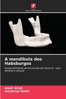 A mandíbula dos Habsburgos: Desenvolvimento da má oclusão de Classe III - seus desafios e solução 6206332268 Book Cover