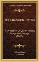 The Balderdash Rhymes: A Collection Of Quaint Pieces, Songs, And Sayings 1120727073 Book Cover