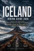 ICELAND HIKING GUIDE 2026: Volcano Trails, Glacier Treks, Black Sand Beaches & Hidden Natural Wonders of the Land of Fire and Ice (WanderPeak Adventures) B0H238L55S Book Cover