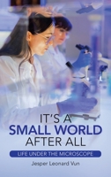 It's a Small World After All: Life Under the Microscope 1543764991 Book Cover