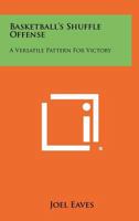 Basketball's Shuffle Offense, a Versatile Pattern for Victory 1258420198 Book Cover