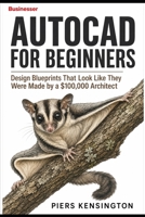 AutoCAD For Beginners: Design Blueprints That Look Like They Were Made by a $100,000 Architect (Tutorials) B0H9SVDMYK Book Cover