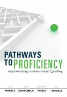 Pathways to Proficiency: Implementing Evidence-Based Grading - Clarify Student Expectations and Collect Visible Evidence of Student Learning 1942496133 Book Cover