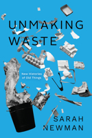 Unmaking Waste: New Histories of Old Things 0226826376 Book Cover