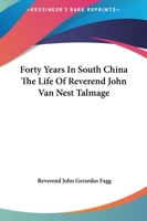 Forty Years In South China The Life Of Reverend John Van Nest Talmage 1162663324 Book Cover