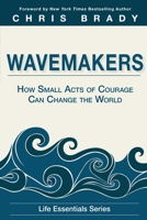 Wavemakers : How Small Acts of Courage Can Change the World 0991347471 Book Cover