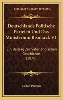 Deutschlands Politische Parteien Und Das Ministerium Bismarck V1: Ein Beitrag Zur Vaterlandischen Geschichte (1878) 116842691X Book Cover