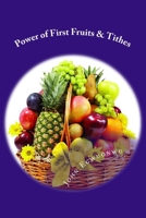 Power of First Fruits & Tithes: The Law of First Fruits 1546930027 Book Cover