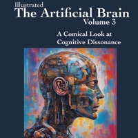 The Artificial Brain Volume 3: A Comical Look at Cognitive Dissonance B0CH2931JF Book Cover