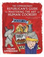 The Compassionate Republican's Guide to Mastering the Art of Human Cookery 141343763X Book Cover